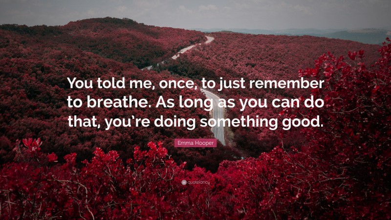 Emma Hooper Quote: “You told me, once, to just remember to breathe. As long as you can do that, you’re doing something good.”