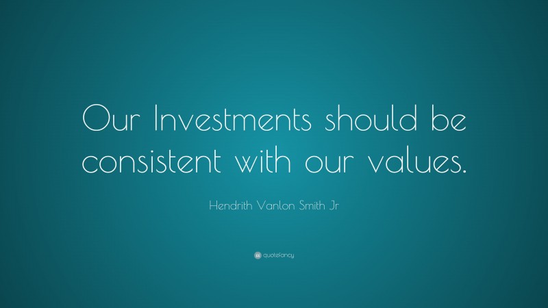 Hendrith Vanlon Smith Jr Quote: “Our Investments should be consistent with our values.”