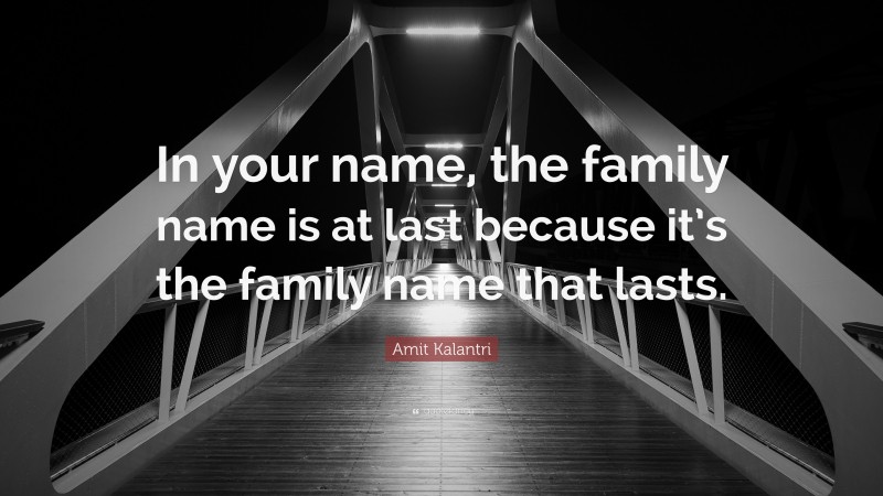 Amit Kalantri Quote: “In your name, the family name is at last because it’s the family name that lasts.”