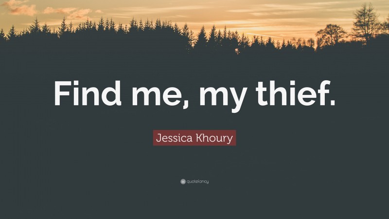 Jessica Khoury Quote: “Find me, my thief.”