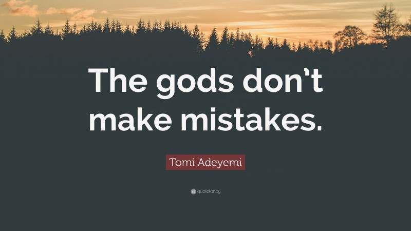 Tomi Adeyemi Quote: “The gods don’t make mistakes.”