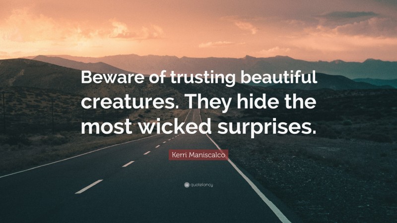 Kerri Maniscalco Quote: “Beware of trusting beautiful creatures. They hide the most wicked surprises.”