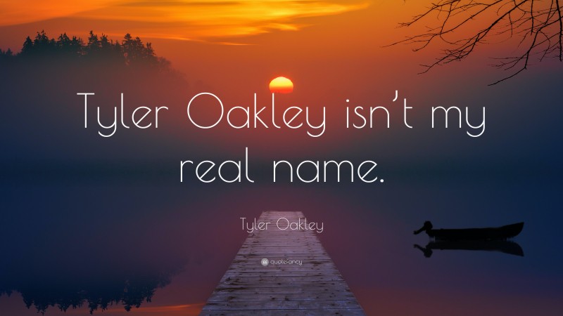 Tyler Oakley Quote: “Tyler Oakley isn’t my real name.”