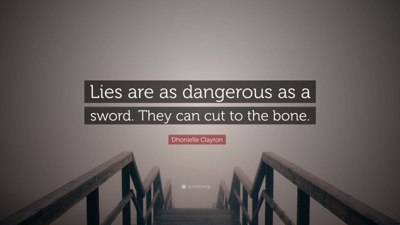 Dhonielle Clayton Quote: “Lies are as dangerous as a sword. They can cut to the bone.”