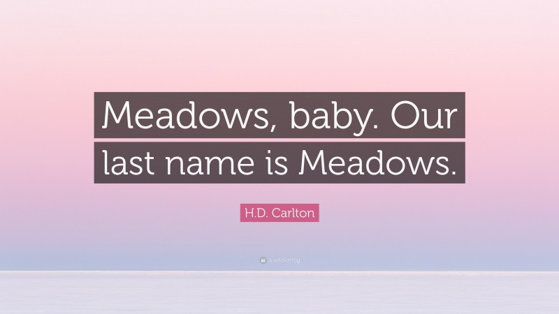 H.D. Carlton Quote: “Meadows, baby. Our last name is Meadows.”