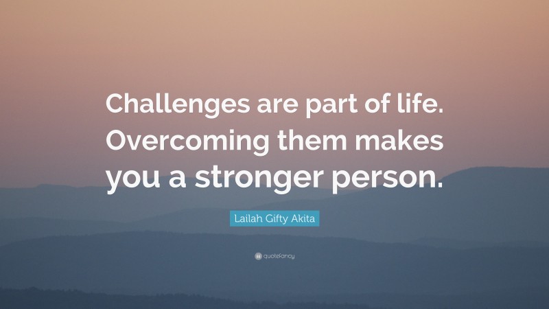 Lailah Gifty Akita Quote: “Challenges are part of life. Overcoming them makes you a stronger person.”