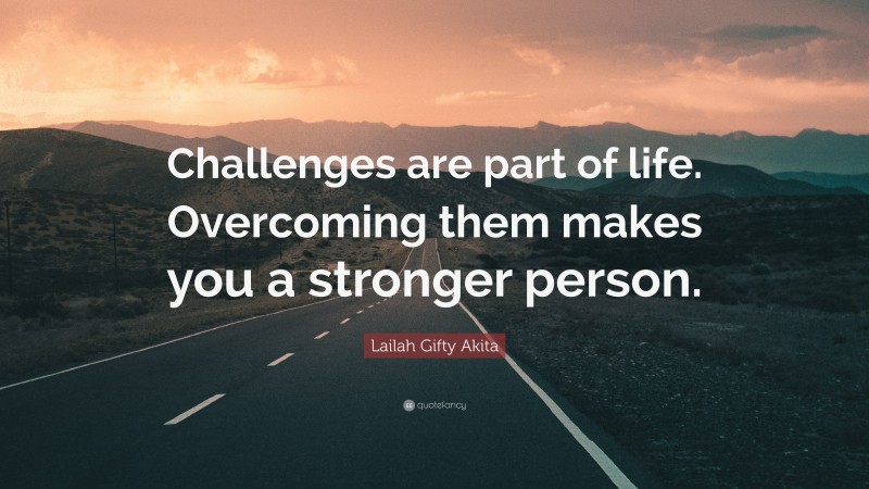 Lailah Gifty Akita Quote: “Challenges are part of life. Overcoming them makes you a stronger person.”