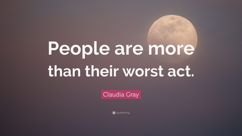 Claudia Gray Quote: “People are more than their worst act.”