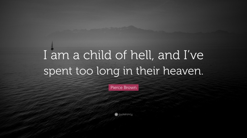 Pierce Brown Quote: “I am a child of hell, and I’ve spent too long in their heaven.”