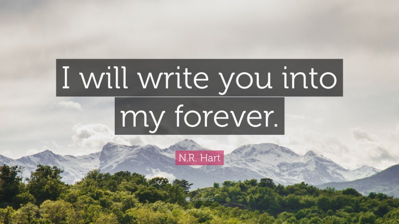 N.R. Hart Quote: “I will write you into my forever.”
