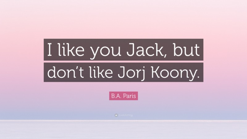 B.A. Paris Quote: “I like you Jack, but don’t like Jorj Koony.”