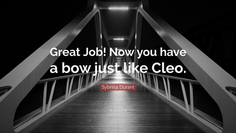 Sybrina Durant Quote: “Great Job! Now you have a bow just like Cleo.”