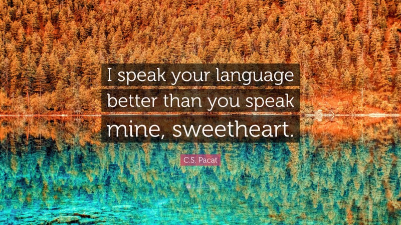 C.S. Pacat Quote: “I speak your language better than you speak mine, sweetheart.”