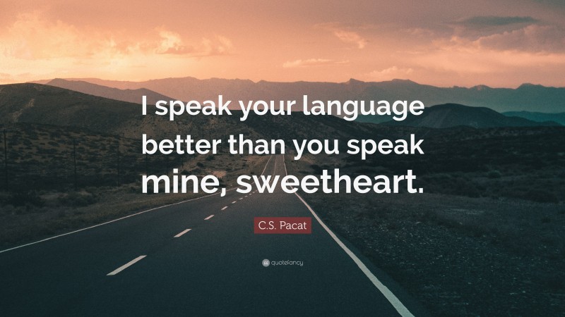 C.S. Pacat Quote: “I speak your language better than you speak mine, sweetheart.”