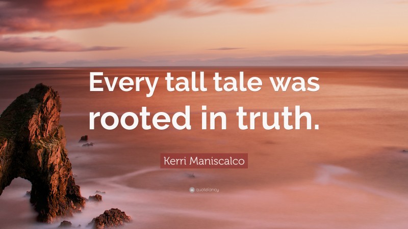 Kerri Maniscalco Quote: “Every tall tale was rooted in truth.”