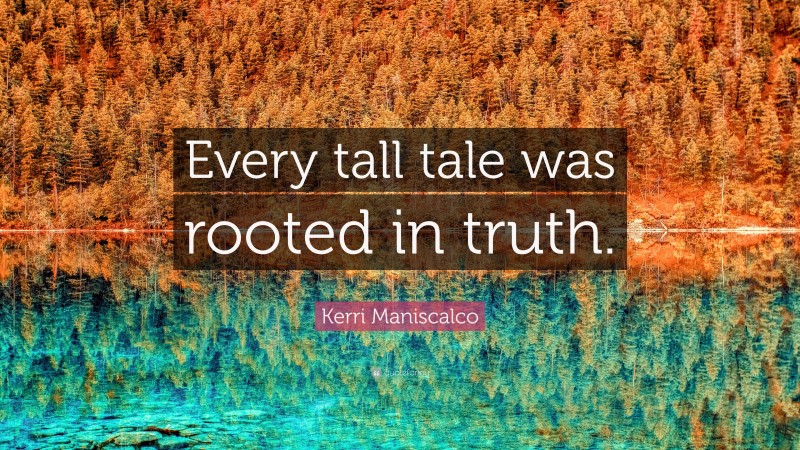 Kerri Maniscalco Quote: “Every tall tale was rooted in truth.”