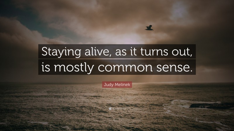 Judy Melinek Quote: “Staying alive, as it turns out, is mostly common sense.”