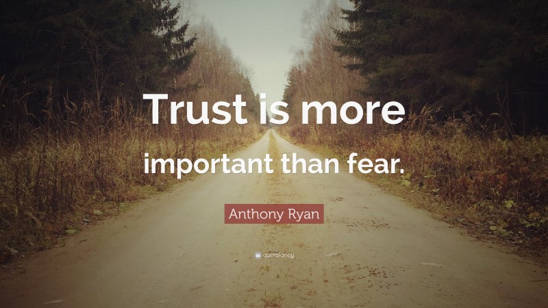 Anthony Ryan Quote: “Trust is more important than fear.”