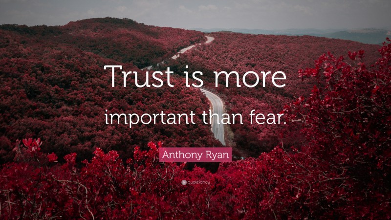 Anthony Ryan Quote: “Trust is more important than fear.”