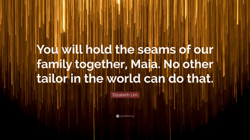 Elizabeth Lim Quote: “You will hold the seams of our family together, Maia. No other tailor in the world can do that.”
