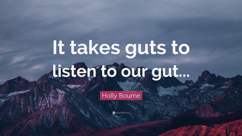 Holly Bourne Quote: “It takes guts to listen to our gut...”