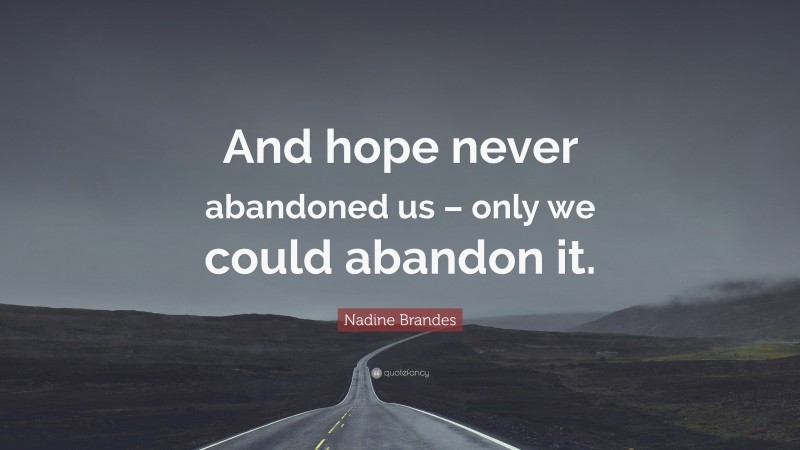 Nadine Brandes Quote: “And hope never abandoned us – only we could abandon it.”