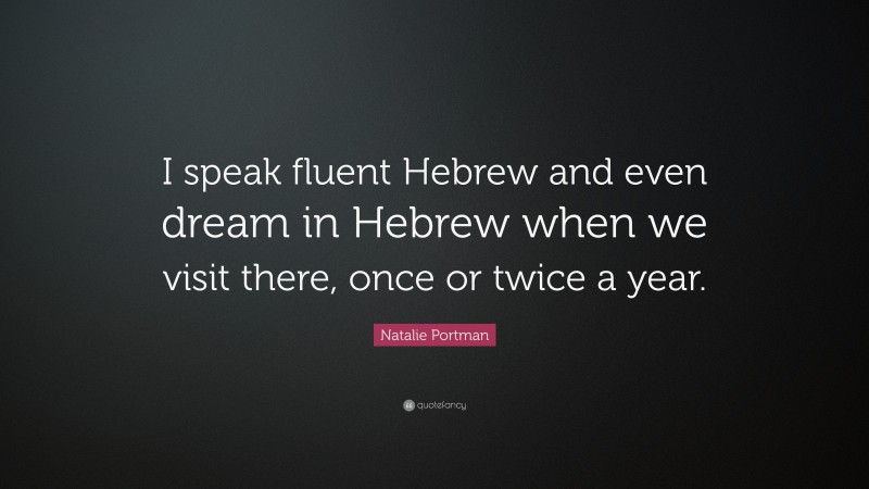 Natalie Portman Quote: “I speak fluent Hebrew and even dream in Hebrew when we visit there, once or twice a year.”