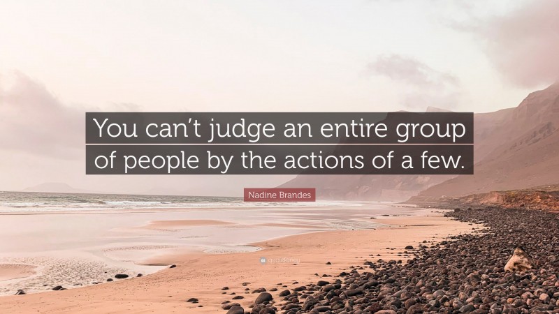 Nadine Brandes Quote: “You can’t judge an entire group of people by the actions of a few.”