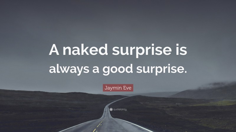 Jaymin Eve Quote: “A naked surprise is always a good surprise.”