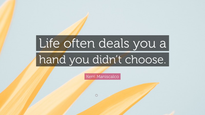 Kerri Maniscalco Quote: “Life often deals you a hand you didn’t choose.”