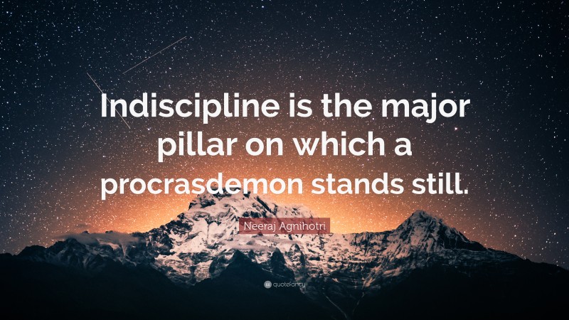 Neeraj Agnihotri Quote: “Indiscipline is the major pillar on which a procrasdemon stands still.”