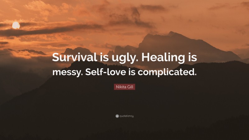 Nikita Gill Quote: “Survival is ugly. Healing is messy. Self-love is complicated.”