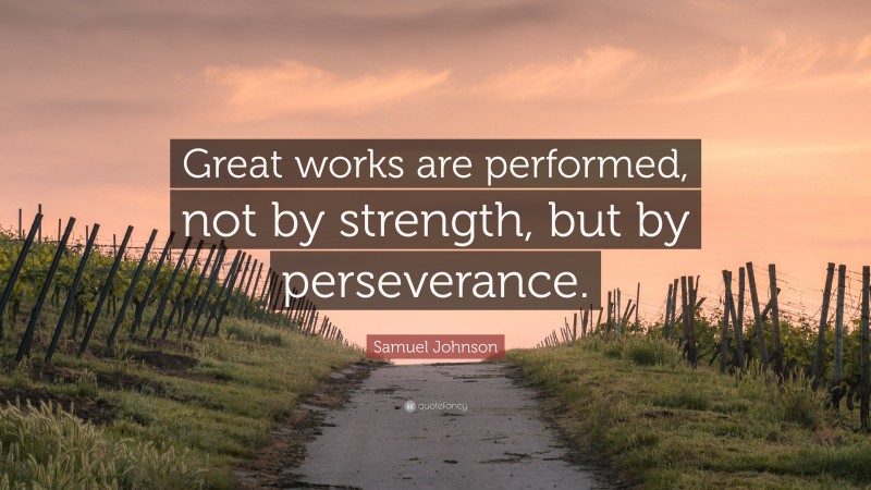 Samuel Johnson Quote: “Great works are performed, not by strength, but by perseverance.”