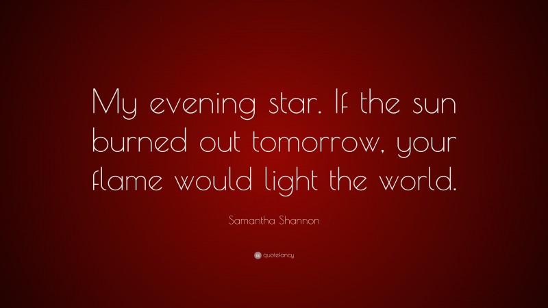 Samantha Shannon Quote: “My Evening Star. If The Sun Burned Out ...