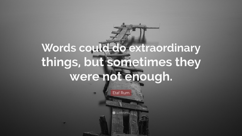 Etaf Rum Quote: “Words could do extraordinary things, but sometimes they were not enough.”
