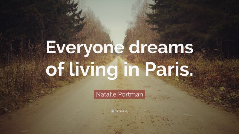 Natalie Portman Quote: “Everyone dreams of living in Paris.”