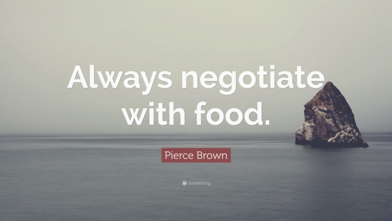 Pierce Brown Quote: “Always negotiate with food.”