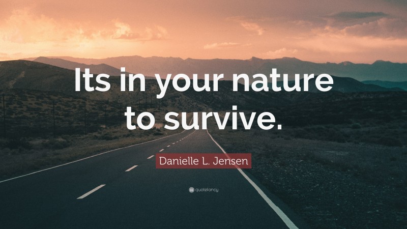 Danielle L. Jensen Quote: “Its in your nature to survive.”