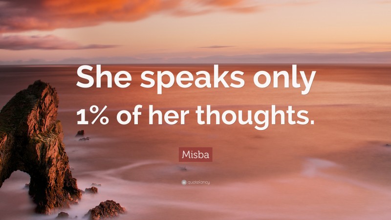 Misba Quote: “She speaks only 1% of her thoughts.”