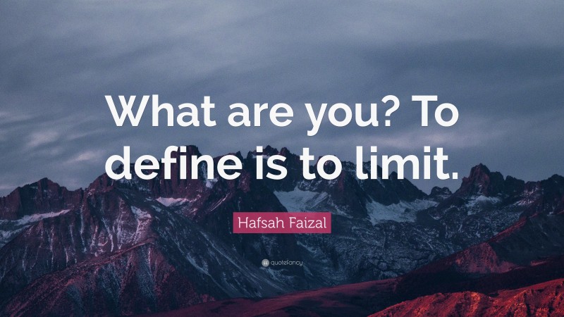 Hafsah Faizal Quote: “What are you? To define is to limit.”