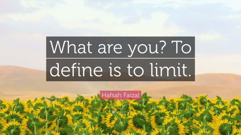 Hafsah Faizal Quote: “What are you? To define is to limit.”