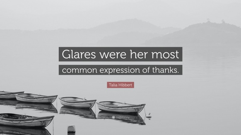 Talia Hibbert Quote: “Glares were her most common expression of thanks.”