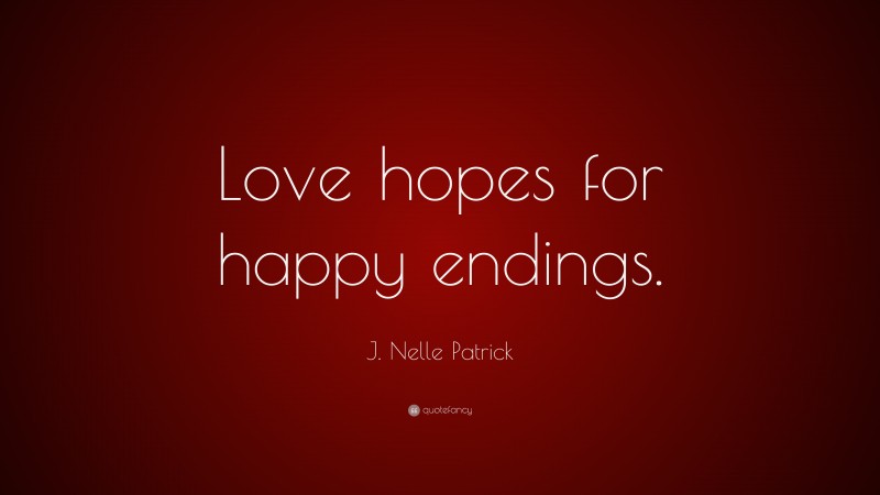 J. Nelle Patrick Quote: “Love hopes for happy endings.”