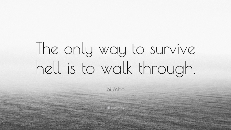Ibi Zoboi Quote: “The only way to survive hell is to walk through.”