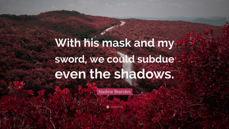 Nadine Brandes Quote: “With his mask and my sword, we could subdue even the shadows.”