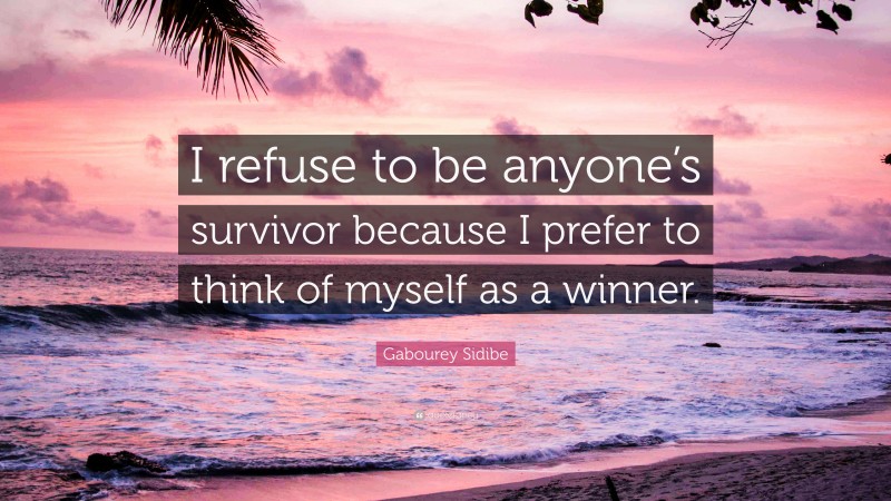 Gabourey Sidibe Quote: “I refuse to be anyone’s survivor because I prefer to think of myself as a winner.”