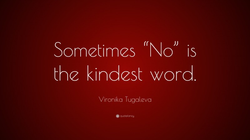 Vironika Tugaleva Quote: “Sometimes “No” is the kindest word.”