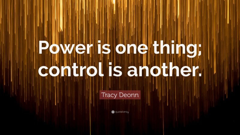 Tracy Deonn Quote: “Power is one thing; control is another.”