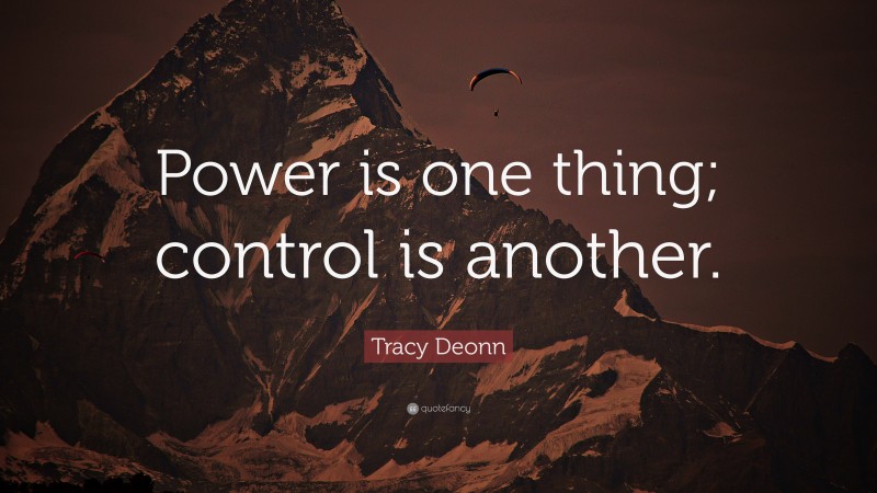 Tracy Deonn Quote: “Power is one thing; control is another.”