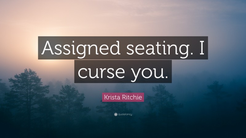 Krista Ritchie Quote: “Assigned seating. I curse you.”